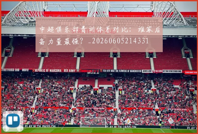 中超俱乐部青训体系对比:谁家后备力量最强?_20260605214331