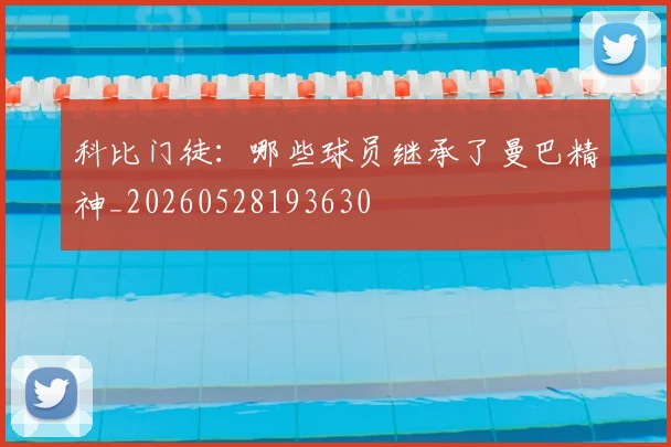 科比门徒：哪些球员继承了曼巴精神_20260528193630