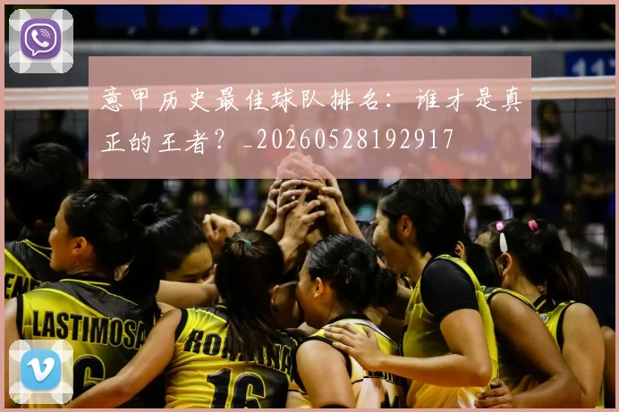 意甲历史最佳球队排名:谁才是真正的王者?_20260528192917