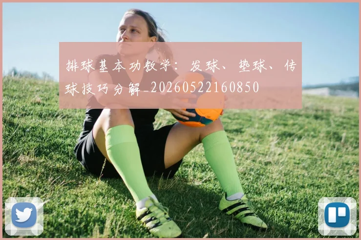 排球基本功教学：发球、垫球、传球技巧分解_20260522160850