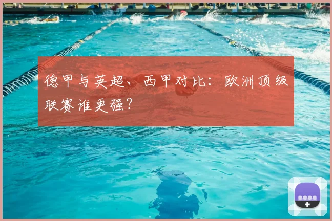 德甲与英超、西甲对比:欧洲顶级联赛谁更强?
